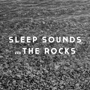 Sleep Sounds… The Rocks